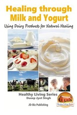 Healing through Milk and Yogurt - Using Dairy Products for Natural Healing