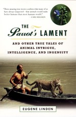 Parrot's Lament, The and Other True Tales of Animal Intrigue, Intelligen