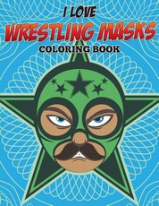 I Love Wrestling Masks Coloring Book