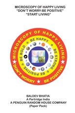 Bhatia, B: Microscopy of Happy Living - Don'T Worry Be Posit