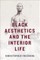 Black Aesthetics and the Interior Life