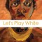 Let's Play White