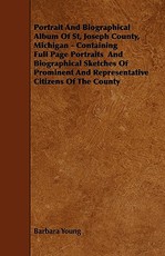 Portrait And Biographical Album Of St, Joseph County, Michigan - Containing Full Page Portraits And Biographical Sketches Of Prominent And Representative Citizens Of The County