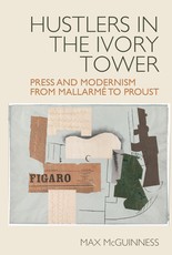 Hustlers in the Ivory Tower: Press and Modernism from MallarmÃÂ£(c) to Proust