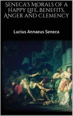 Seneca's Morals of a Happy Life, Benefits, Anger and Clemency