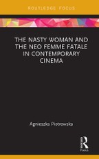 The Nasty Woman and The Neo Femme Fatale in Contemporary Cinema