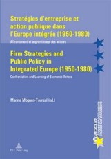 StratÃ©gies d'Entreprise Et Action Publique Dans l'Europe IntÃ©grÃ©e (1950-1980) / Firm Strategies and Public Policy in Integrated Europe (1950-1980)