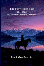 The Pony Rider Boys in Texas; Or, The Veiled Riddle of the Plains