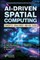AI-Driven Spatial Computing