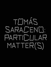TomÃ¡s Saraceno: Particular Matter(s)
