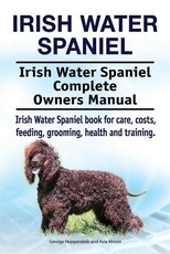Irish Water Spaniel. Irish Water Spaniel Complete Owners Manual. Irish Water Spaniel book for care, costs, feeding, grooming, health and training.