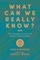 What Can We Really Know? The Strengths and Limits of Human Understanding