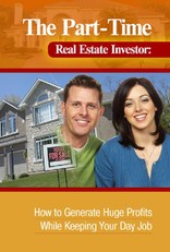 The Part-Time Real Estate Investor  How to Generate Huge Profits While Keeping Your Day Job