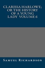 Clarissa Harlowe; or the history of a young lady Volume 6