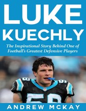 Luke Kuechly:  The Inspirational Story Behind One of Football's Greatest Defensive Players