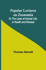 Popular Lectures on Zoonomia; Or The Laws of Animal Life, in Health and Disease