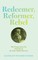 Redeemer, Reformer, Rebel