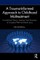A Trauma-Informed Approach to Childhood Maltreatment