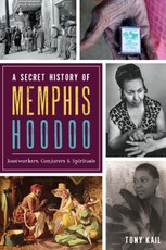 Secret History of Memphis Hoodoo: Rootworkers, Conjurers & Spirituals