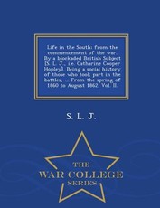 Life in the South; From the Commencement of the War. by a Blockaded British Subject [S. L. J., i.e. Catharine Cooper Hopley]. Being a Social History of Those Who Took Part in the Battles, ... from the Spring of 1860 to August 1862. Vol. II. - War College 