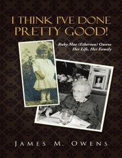 I Think I've Done Pretty Good!: Ruby Mae (Etherton) Owens Her Life, Her Family