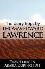 The Diary Kept by T. E. Lawrence While Travelling in Arabia During 1911
