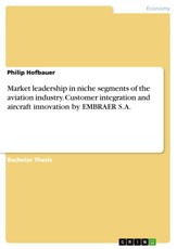 Market leadership in niche segments of the aviation industry. Customer integration and aircraft innovation by EMBRAER S.A.