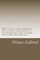 How to be a great manager and a great leader both at the work place and at home, Vols 1-10, 2nd Edition