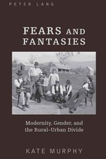 Fears and Fantasies; Modernity, Gender, and the Rural-Urban Divide