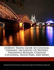 Up2date Travel Guide to Cologne, Germany, Including Its History, Fragrance Museum, Cologne Cathedral, Rhein Park, and More
