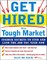 Get Hired in a Tough Market: Insider Secrets for Finding and Landing the Job You Need Now