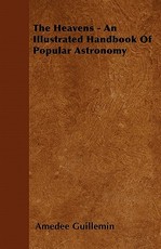 The Heavens - An Illustrated Handbook Of Popular Astronomy