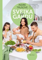 SVEIKA IR GARDU: vieno populiariausių Lietuvoje mitybos tinklaraščio autorės patarimai ir receptai visai šeimai