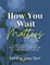 How You Wait Matters