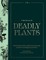 Atlas of Deadly Plants: Botanical Tales of the World's Most Intoxicating, Poisonous and Dangerous Specimens