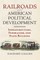 Railroads and American Political Development