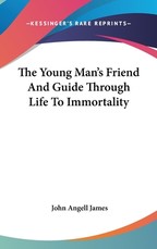 The Young Man's Friend And Guide Through Life To Immortality