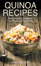 Quinoa Recipes: The Complete Cookbook for the Grain Free Diet