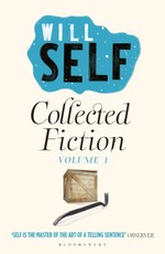 Will Self's Collected Fiction Volume I