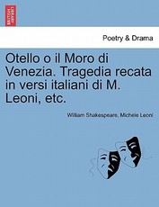 Otello O Il Moro Di Venezia. Tragedia Recata in Versi Italiani Di M. Leoni, Etc.