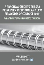 A Practical Guide to the SRA Principles, Individual and Law Firm Codes of Conduct 2019