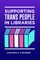 Supporting Trans People in Libraries