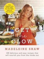 Get The Glow. Delicious and Easy Recipes That Will Nourish You from the Inside Out