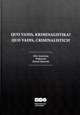 Quo vadis, kriminalistika? Liber Amicorum profesoriui Henryk Malewski