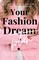 Your Fashion [Dream] Plan: Turn your career dream into reality. An empowering actionable plan to break into the fashion industry