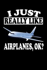 I Just Really Like Airplanes Ok?