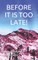 Before It Is Too Late!