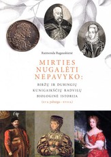 Mirties nugalėti nepavyko: Biržų ir Dubingių kunigaikščių Radvilų biologinė istorija (XV a. pabaiga–XVII a.)