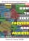 How To Stay Focused And Achieve