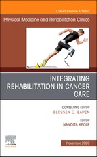 Integrating Rehabilitation in Cancer Care, An Issue of Physical Medicine and Rehabilitation Clinics of North America